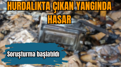 HURDALARDA ÇIKAN YANGINDA BÜYÜK HASAR