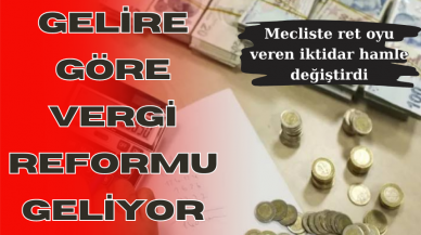 İKTİDARIN REDDETTİĞİ VERGİ REFORMU GELİYOR