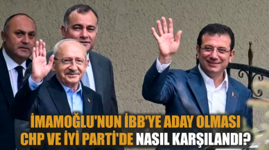 İmamoğlu'nun İBB'ye aday olması CHP ve İYİ Parti'de nasıl karşılandı?