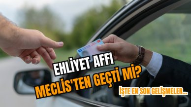 Ehliyet affı Meclis'ten geçti mi? İşte en son gelişmeler...