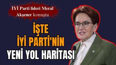 MERAL AKŞENER YOL HARİTASINI AÇIKLADI