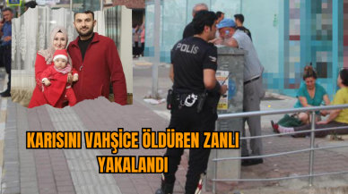 Karısını vahşice öldüren zanlı yakalandı