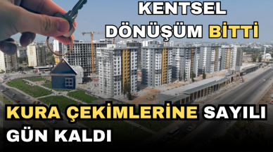 KENTSEL DÖNÜŞÜM BİTTİ, KURA ÇEKİMİ TARİHİ BELLİ OLDU