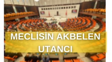 MECLİS'İN AKBELEN UTANCI