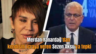 Merdan Yanardağ'dan kendisini icraya veren Sezen Aksu'ya tepki