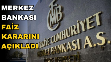 MERKEZ BANKASI FAİZ KARARINI AÇIKLADI