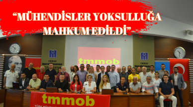 “MÜHENDİSLER YOKSULLUĞA MAHKUM EDİLDİ”