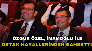 Özgür Özel'in, İmamoğlu ile ortak hayalleri