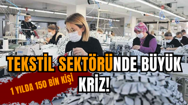 Tekstil sektöründe büyük kriz! 150 bin kişi artık işsiz