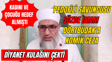 Diyanet, pedofili savunucusu sözde imam Dörtbudak'ın kulağını çekti