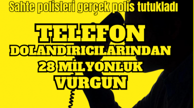 SAHTE POLİSLERDEN 28 MİLYONLUK VURGUN