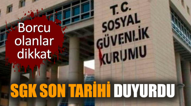 Borcu olanlar dikkat: SGK son tarihi duyurdu!