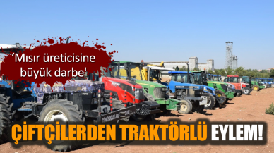 Çiftçilerden traktörlü eylem 'Mısır üreticisine büyük darbe'