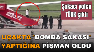 UÇAKTA 'BOMBA ŞAKASI' YAPTIĞINA PİŞMAN OLDU