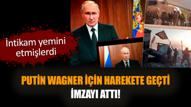 Putin Wagner için harekete geçti, imzayı attı!