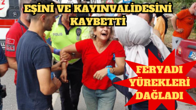 Eşini ve kayınvalidesini kaybetti;feryadı yürekleri dağladı