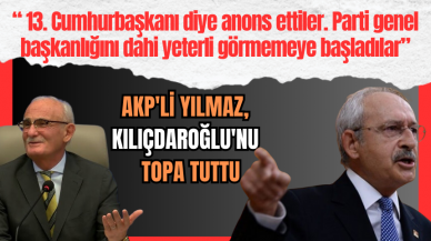 Akp'li Yılmaz, Kılıçdaroğlu'nu topa tuttu! "genel başkanlığı dahi yeterli görmemeye başladılar”