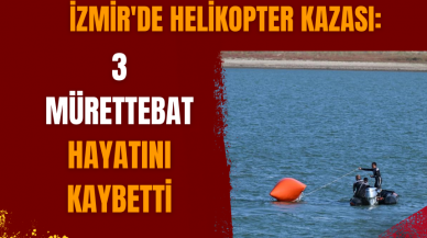 İzmir'de düşen helikopter: 3 mürettebat hayatını kaybetti