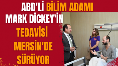 ABD'li bilim adamı Mark Dickey'in tedavisi Mersin'de sürüyor