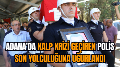 Adana'da kalp krizi geçiren polis son yolculuğuna uğurlandı