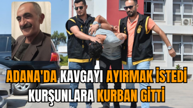 Adana'da kavgayı ayırmak istedi kurşunlara kurban gitti