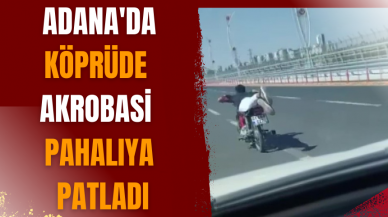 Adana'da köprüde akrobasi pahalıya patladı