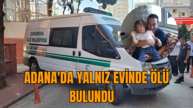 Adana'da yalnız evinde ölü bulundu   