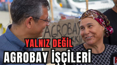 ÖZGÜR ÖZEL: AGROBAY İŞÇİSİ YALNIZ DEĞİLDİR