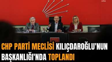 CHP PARTİ MECLİSİ TOPLANDI