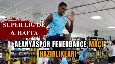 Alanyaspor Fenerbahçe maçı hazırlıkları