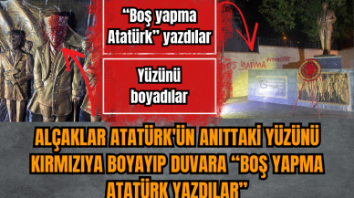 Atatürk anıtına "boş yapma Atatürk" yazıp yüzünü kırmızıya boyadılar