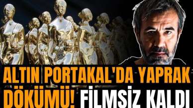 Altın Portakal'da yaprak dökümü! Filmsiz kaldı