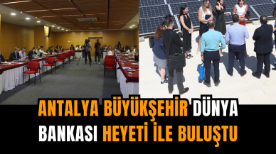 Antalya Büyükşehir Dünya Bankası heyeti ile buluştu