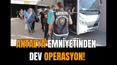 Antalya Emniyeti'nden dev operasyon!