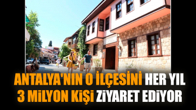 Antalya'nın o ilçesini her yıl 3 milyon kişi ziyaret ediyor