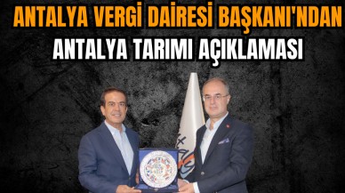 Antalya Vergi Dairesi Başkanı'ndan Antalya tarımı açıklaması