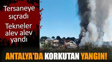 Antalya'da korkutan yangın! Tersaneye sıçradı