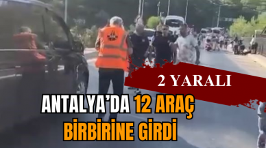 Antalya’da 12 araç birbirine girdi