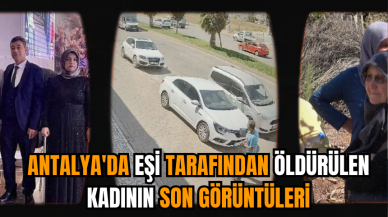 Antalya'da eşi tarafından öldürülen kadının son görüntüleri