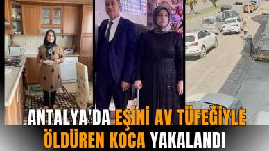 Antalya'da eşini av tüfeğiyle öldüren koca yakalandı