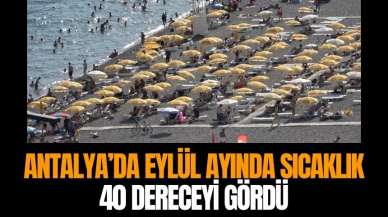 Antalya’da sıcaklık 40 dereceyi gördü