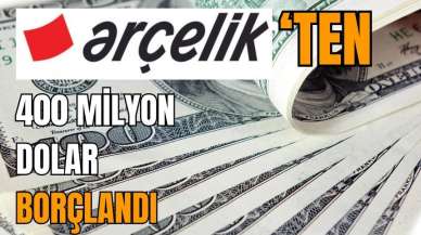 Arçelik 400 milyon dolar borçlandı