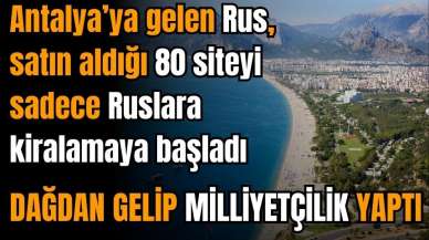 Antalya'ya gelen Rus 80 daire satın alıp Ruslara kiraladı