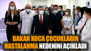 Bakan Koca çocukların hastalanma nedenini açıkladı