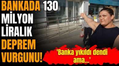 Bankada 130 milyon liralık deprem vurgunu!