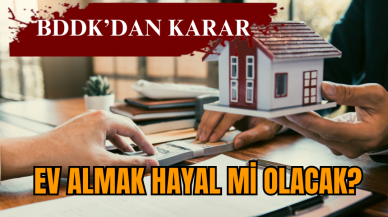 Ev almak hayal mi olacak? BDDK’dan karar