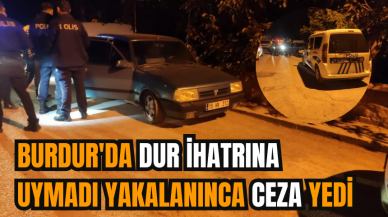 Burdur'da dur ihtarına uymadı yakalanınca ceza yedi