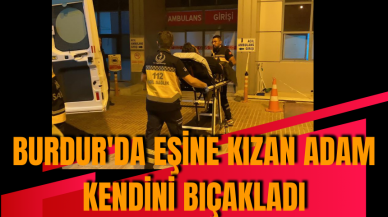 Burdur'da eşine kızan adam kendini bıçakladı