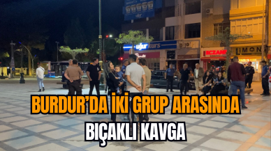 Burdur’da iki grup arasında bıçaklı kavga