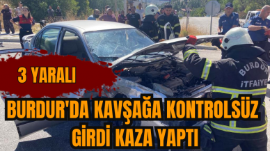 Burdur'da kavşağa kontrolsüz girdi kaza yaptı